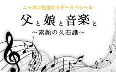 11/3(木･祝)13:00～14:00 父と娘と音楽と～素顔の久石譲～