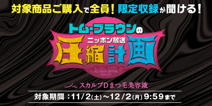 異色のコラボ実現！ 「スカルプDまつ毛美容液」とのコラボ決定！ 『オールナイトニッポンPODCAST トム・ブラウンのニッポン放送圧縮計画』