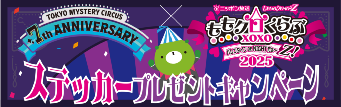 東京ミステリーサーカス7周年と『ももクロくらぶxoxo バレンタインDE NIGHTだ〜Z！2025』 がコラボ開催！　横浜アリーナでアイマショウ ステッカープレゼントキャンペーン開催！