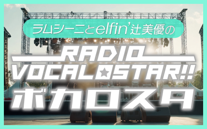 ポッドキャストで話題のボカロ番組、地上波に進出！ 『ラムシーニとelfin’ 辻美優のRadio Vocalostar!!』