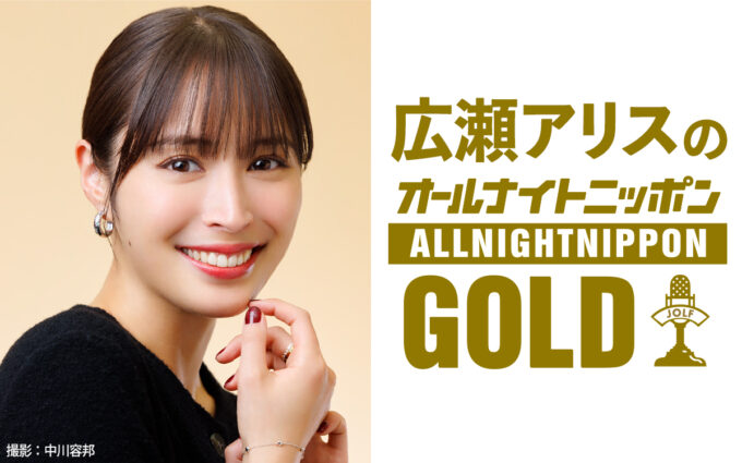 広瀬アリスがオールナイトニッポンGOLDに登場！「皆様、是非頑張って聞いて頂けると嬉しいです（笑）」