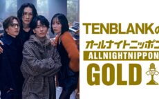 この夏注目のドラマから豪華俳優陣がオールナイトニッポンに登場！ 『TENBLANKのオールナイトニッポンGOLD』