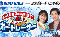 相席スタートとBOATRACE振興会のコラボレーション　BOATRACE振興会 presents コラボレート・ニッポン『レベルゼロからなれる ボートレーサー』