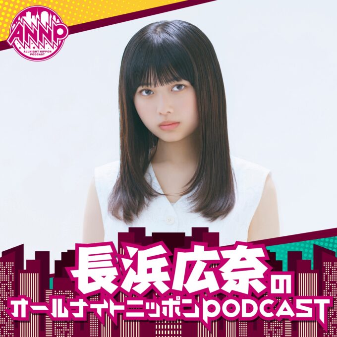 「オールナイトニッポンPODCAST」3月の月替わりパーソナリティは「おひなさま」こと長浜広奈！