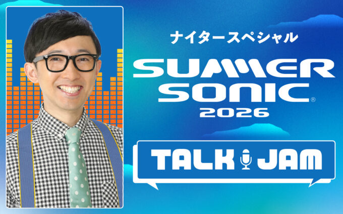 今年のSUMMER SONICの魅力をお届けする特別番組！『ナイタースペシャル SUMMER SONIC 2026 TALK JAM』