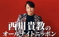 「いつでも肩は温まっております」デビュー30周年の西川貴教が『オールナイトニッポン』に登場!